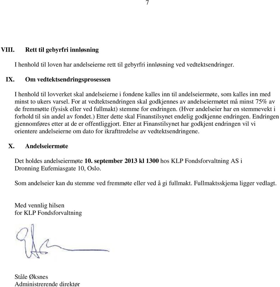 For at vedtektsendringen skal godkjennes av andelseiermøtet må minst 75% av de fremmøtte (fysisk eller ved fullmakt) stemme for endringen.