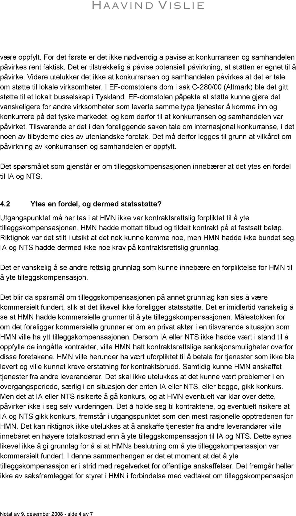 Videre utelukker det ikke at konkurransen og samhandelen påvirkes at det er tale om støtte til lokale virksomheter.