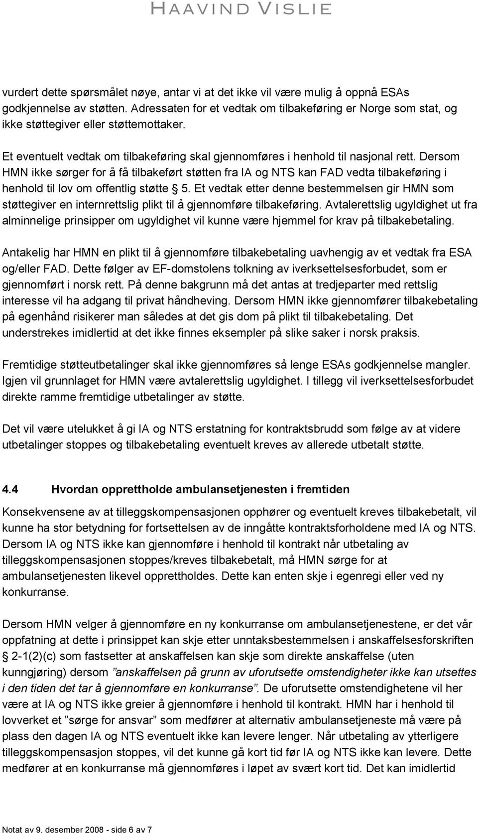 Dersom HMN ikke sørger for å få tilbakeført støtten fra IA og NTS kan FAD vedta tilbakeføring i henhold til lov om offentlig støtte 5.