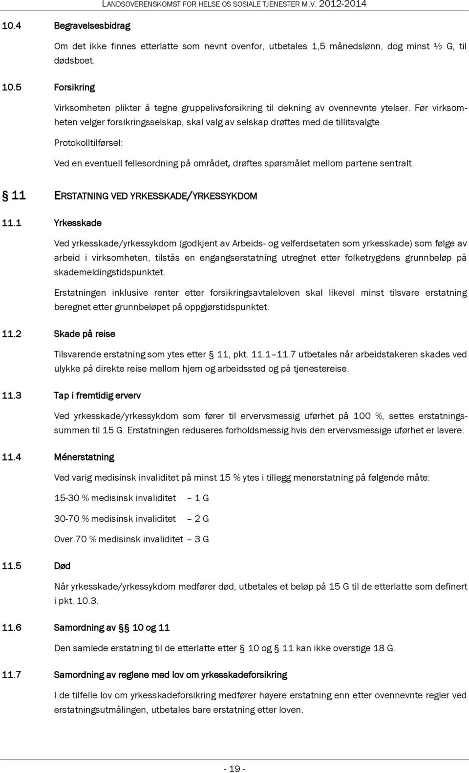 Protokolltilførsel: Ved en eventuell fellesordning på området, drøftes spørsmålet mellom partene sentralt. 11 ERSTATNING VED YRKESSKADE/YRKESSYKDOM 11.