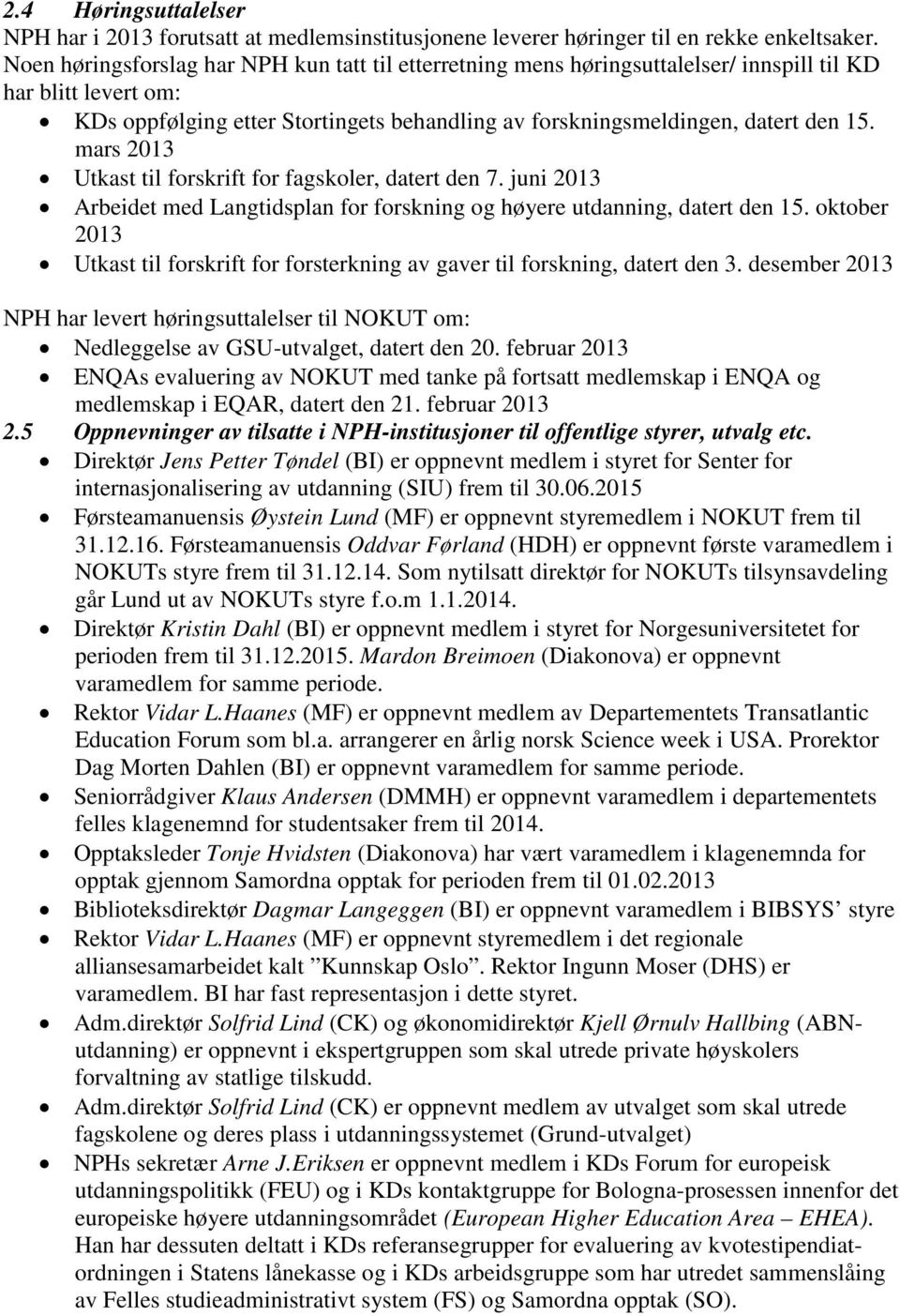 mars 2013 Utkast til forskrift for fagskoler, datert den 7. juni 2013 Arbeidet med Langtidsplan for forskning og høyere utdanning, datert den 15.