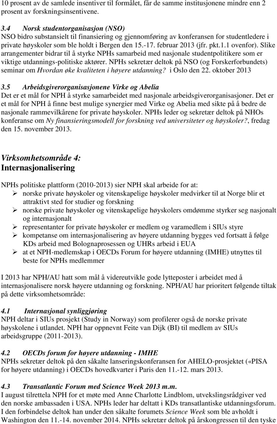 pkt.1.1 ovenfor). Slike arrangementer bidrar til å styrke NPHs samarbeid med nasjonale studentpolitikere som er viktige utdannings-politiske aktører.