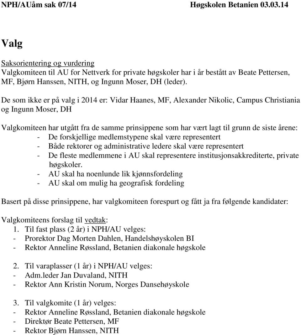 De som ikke er på valg i 2014 er: Vidar Haanes, MF, Alexander Nikolic, Campus Christiania og Ingunn Moser, DH Valgkomiteen har utgått fra de samme prinsippene som har vært lagt til grunn de siste