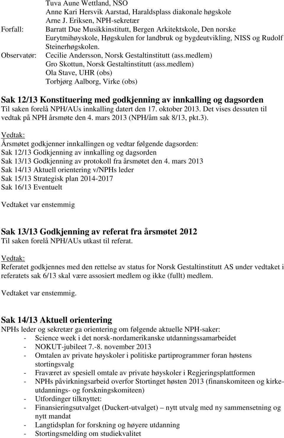 Cecilie Andersson, Norsk Gestaltinstitutt (ass.medlem) Gro Skottun, Norsk Gestaltinstitutt (ass.