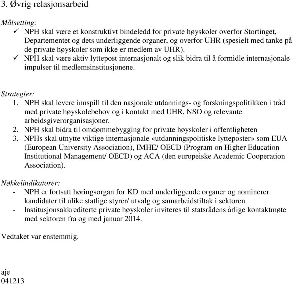 NPH skal levere innspill til den nasjonale utdannings- og forskningspolitikken i tråd med private høyskolebehov og i kontakt med UHR, NSO og relevante arbeidsgiverorganisasjoner. 2.