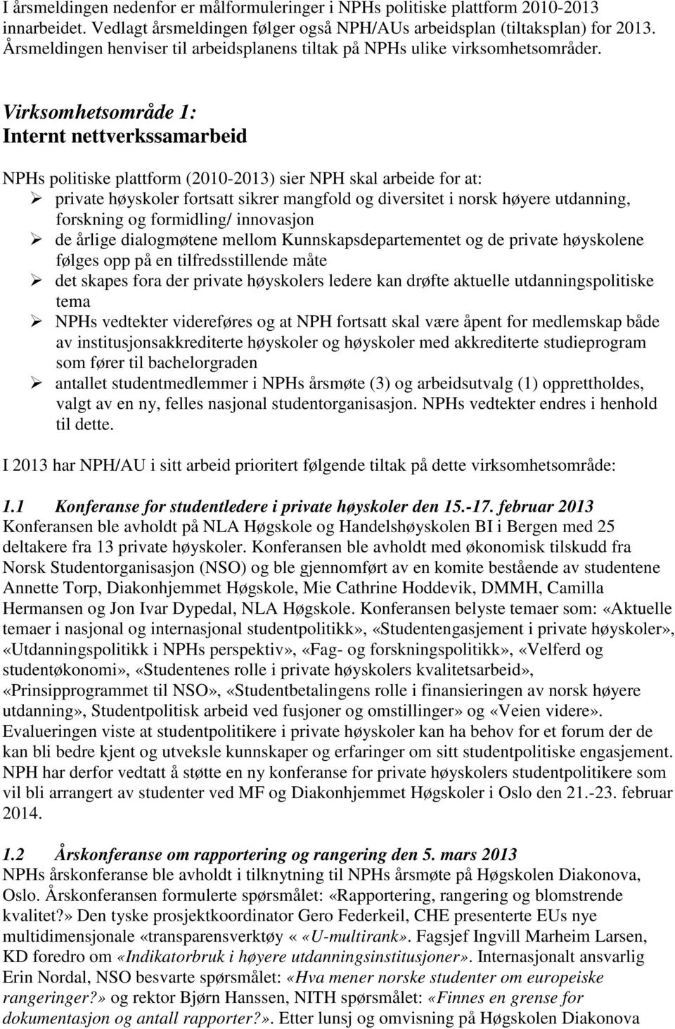 Virksomhetsområde 1: Internt nettverkssamarbeid NPHs politiske plattform (2010-2013) sier NPH skal arbeide for at: private høyskoler fortsatt sikrer mangfold og diversitet i norsk høyere utdanning,