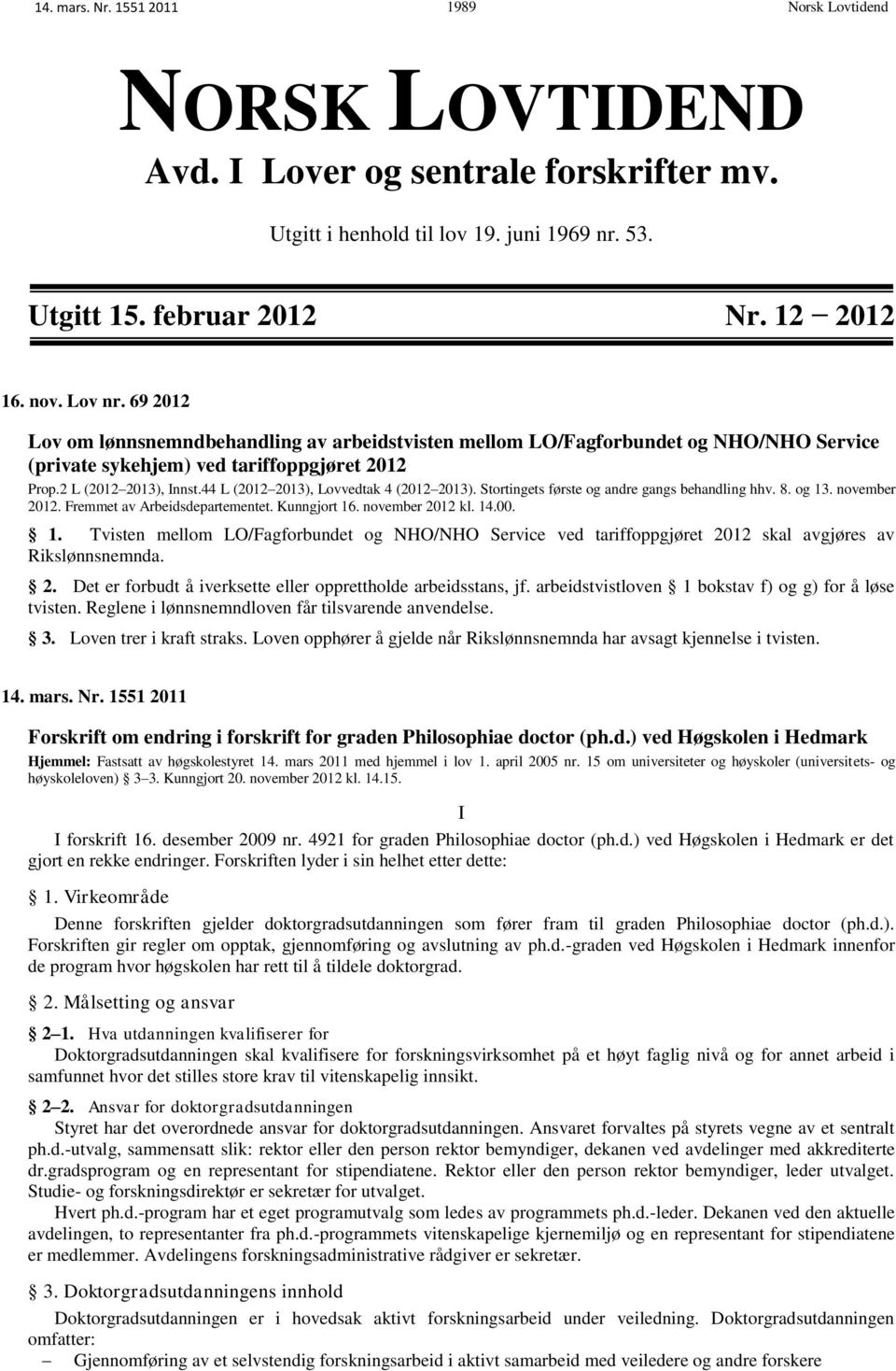 44 L (2012 2013), Lovvedtak 4 (2012 2013). Stortingets første og andre gangs behandling hhv. 8. og 13