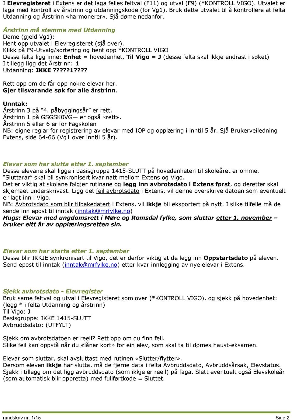 Klikk på F9-Utvalg/sortering og hent opp *KONTROLL VIGO Desse felta ligg inne: Enhet = hovedenhet, Til Vigo = J (desse felta skal ikkje endrast i søket) I tillegg ligg det Årstrinn: 1 Utdanning: IKKE?