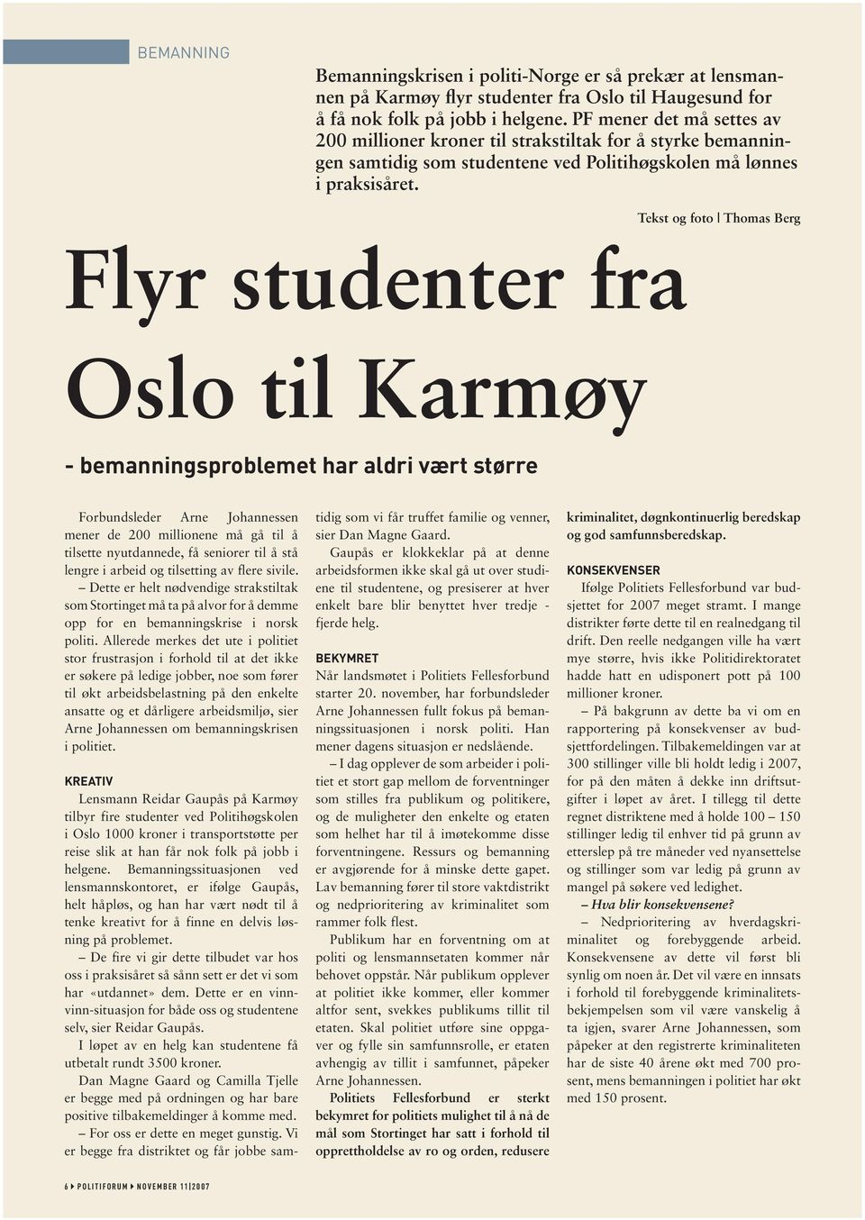 Tekst og foto Thomas Berg Flyr studenter fra Oslo til Karmøy - bemannings problemet har aldri vært større Forbundsleder Arne Johannessen mener de 200 millionene må gå til å tilsette nyutdannede, få
