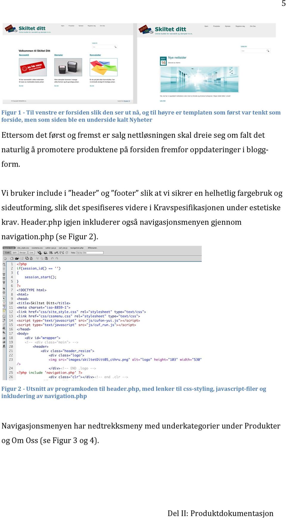 Vibrukerincludei header og footer slikatvisikrerenhelhetligfargebrukog sideutforming,slikdetspesifiseresvidereikravspesifikasjonenunderestetiske krav.header.phpigjeninkludererogsånavigasjonsmenyengjennom navigation.