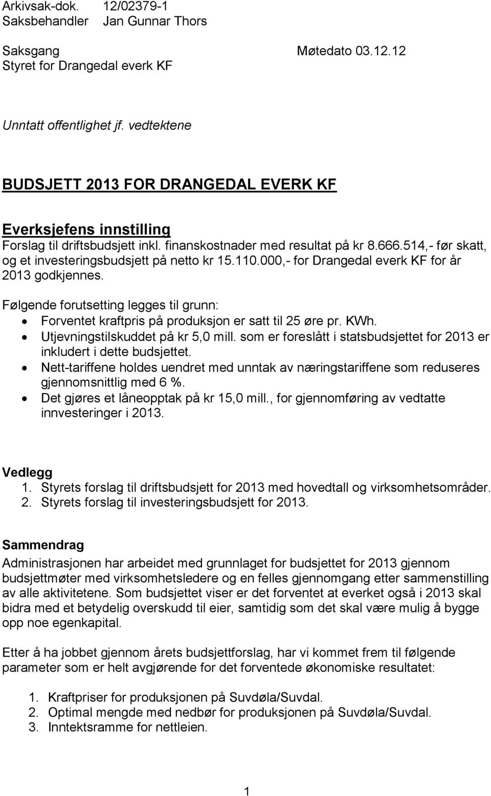 514,- før skatt, og et investeringsbudsjett på netto kr 15.110.000,- for Drangedal everk KF for år 2013 godkjennes.