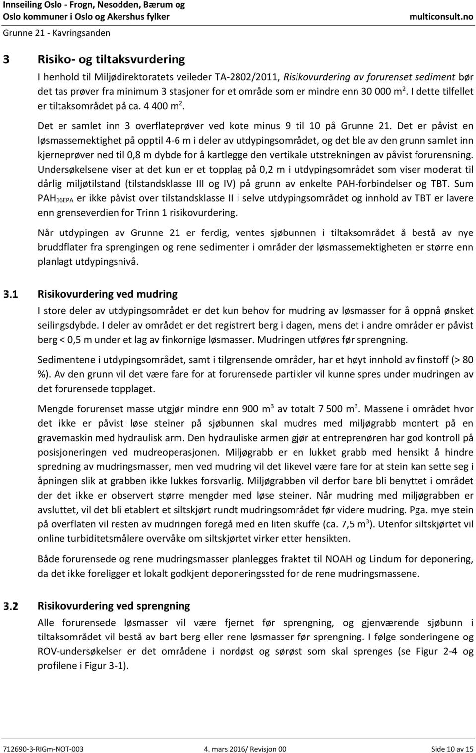 Det er påvist en løsmassemektighet på opptil 4-6 m i deler av utdypingsområdet, og det ble av den grunn samlet inn kjerneprøver ned til 0,8 m dybde for å kartlegge den vertikale utstrekningen av