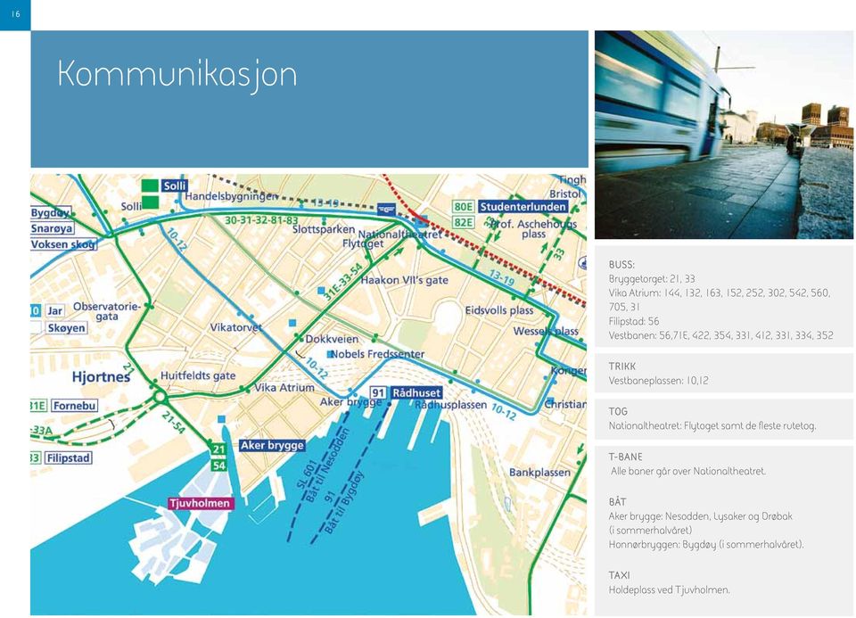 Nationaltheatret: Flytoget samt de fleste rutetog. T-BANE Alle baner går over Nationaltheatret.