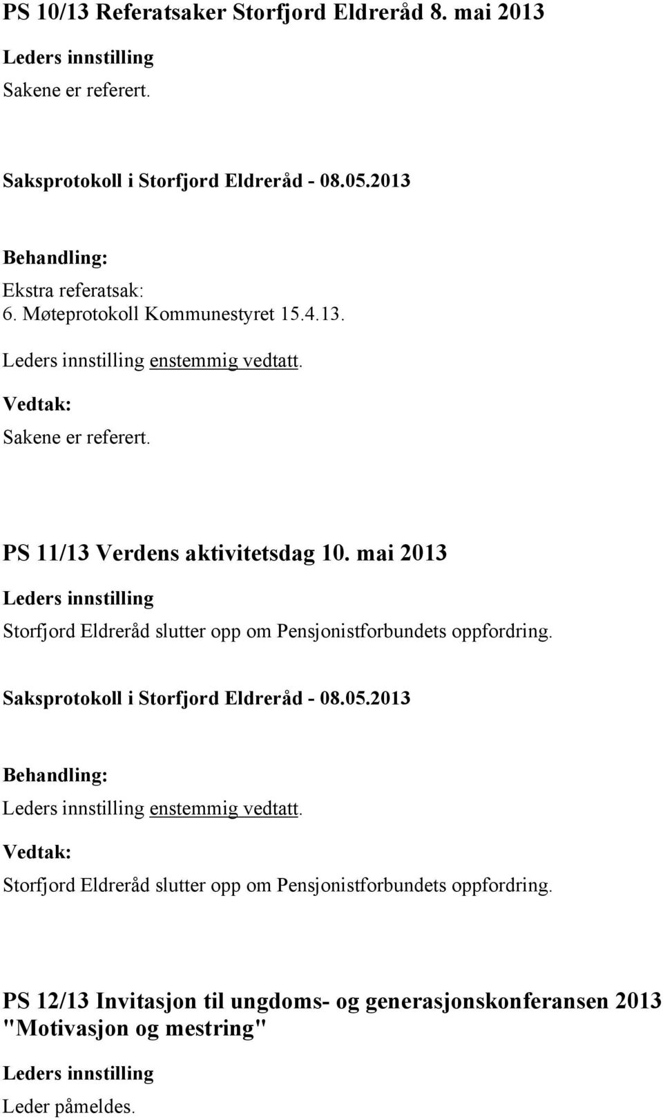 mai 2013 Storfjord Eldreråd slutter opp om Pensjonistforbundets oppfordring. enstemmig vedtatt.
