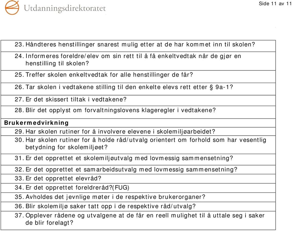 Blir det opplyst om forvaltningslovens klageregler i vedtakene? Brukermedvirkning 29. Har skolen rutiner for å involvere elevene i skolemiljøarbeidet? 30.