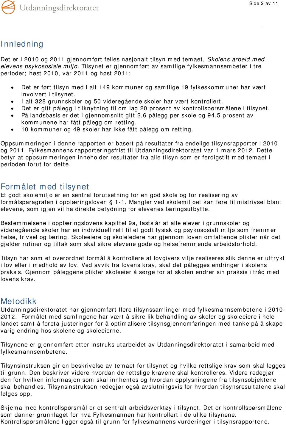 tilsynet. I alt 328 grunnskoler og 50 videregående skoler har vært kontrollert. Det er gitt pålegg i tilknytning til om lag 20 prosent av kontrollspørsmålene i tilsynet.