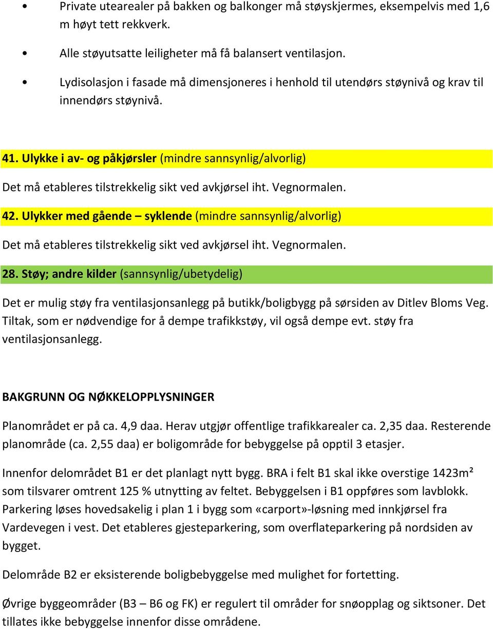 Ulykke i av- og påkjørsler (mindre sannsynlig/alvorlig) Det må etableres tilstrekkelig sikt ved avkjørsel iht. Vegnormalen. 42.