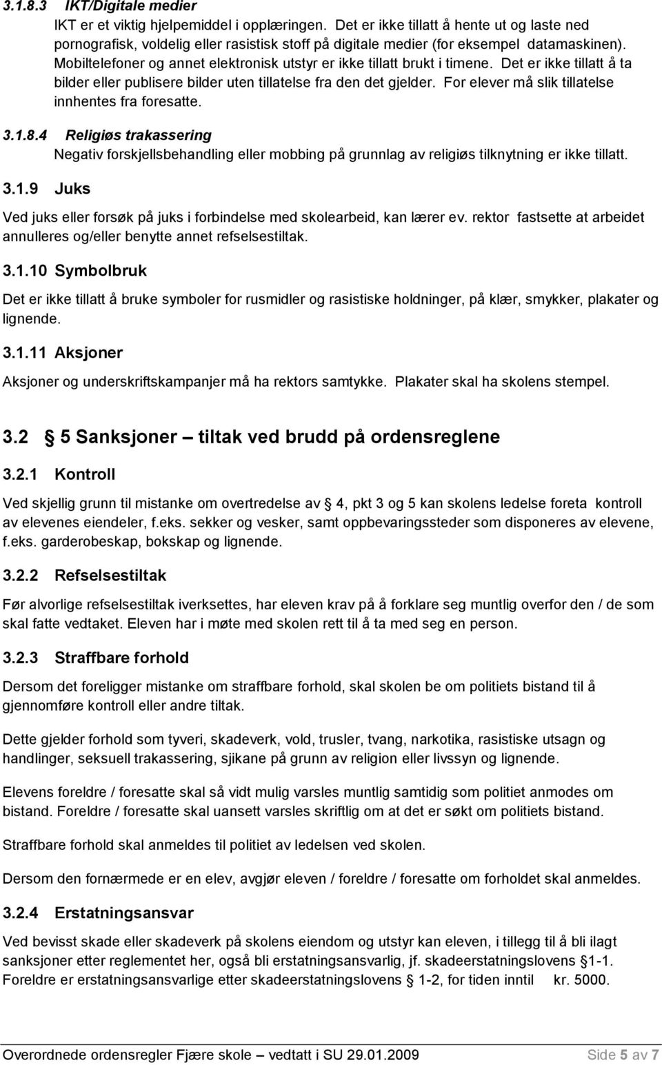 Mobiltelefoner og annet elektronisk utstyr er ikke tillatt brukt i timene. Det er ikke tillatt å ta bilder eller publisere bilder uten tillatelse fra den det gjelder.