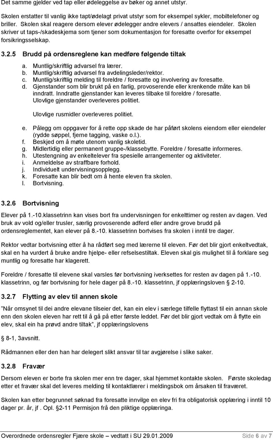 3.2.5 Brudd på ordensreglene kan medføre følgende tiltak a. Muntlig/skriftlig advarsel fra lærer. b. Muntlig/skriftlig advarsel fra avdelingsleder/rektor. c.