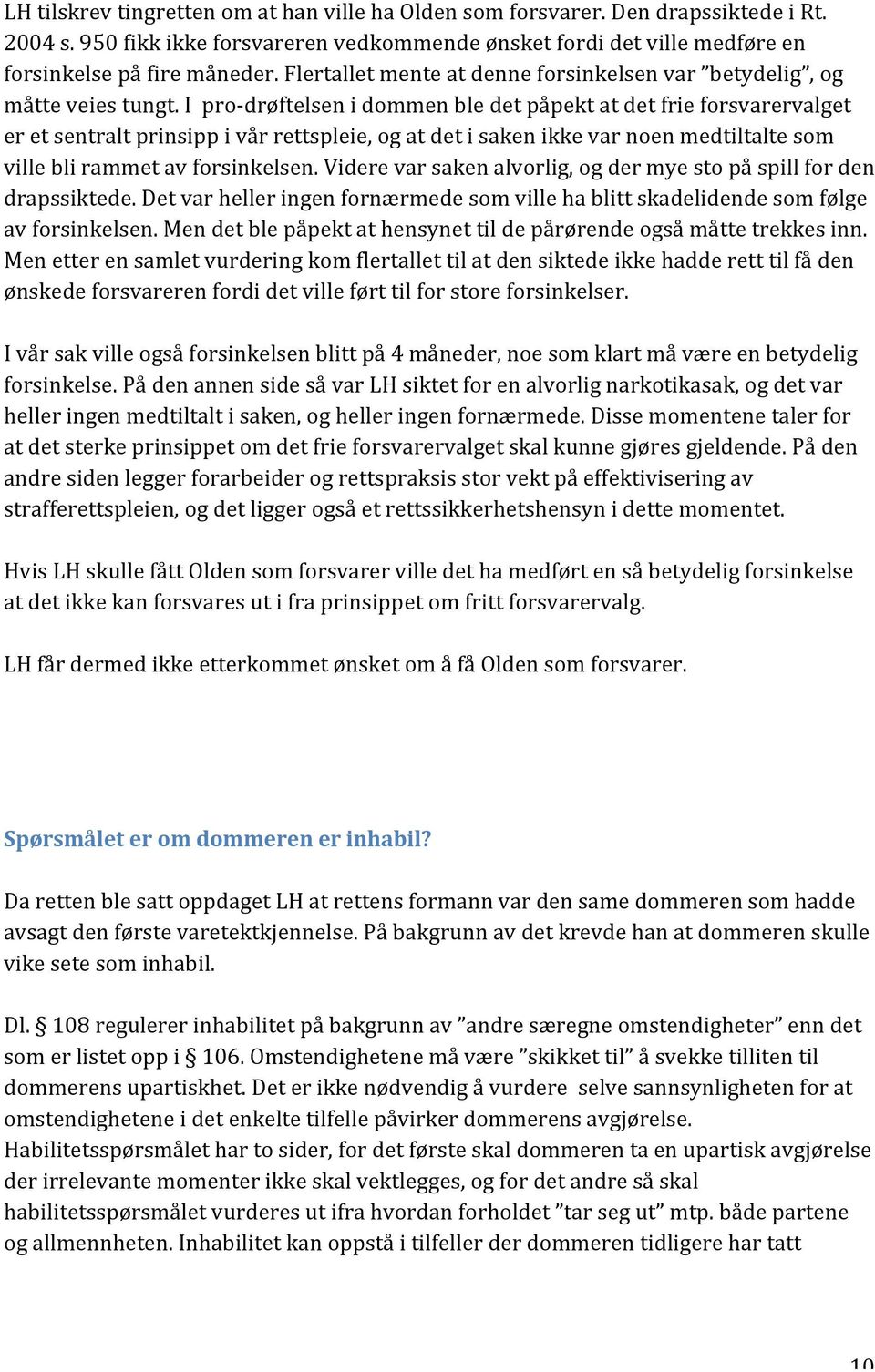 I pro- drøftelsen i dommen ble det påpekt at det frie forsvarervalget er et sentralt prinsipp i vår rettspleie, og at det i saken ikke var noen medtiltalte som ville bli rammet av forsinkelsen.