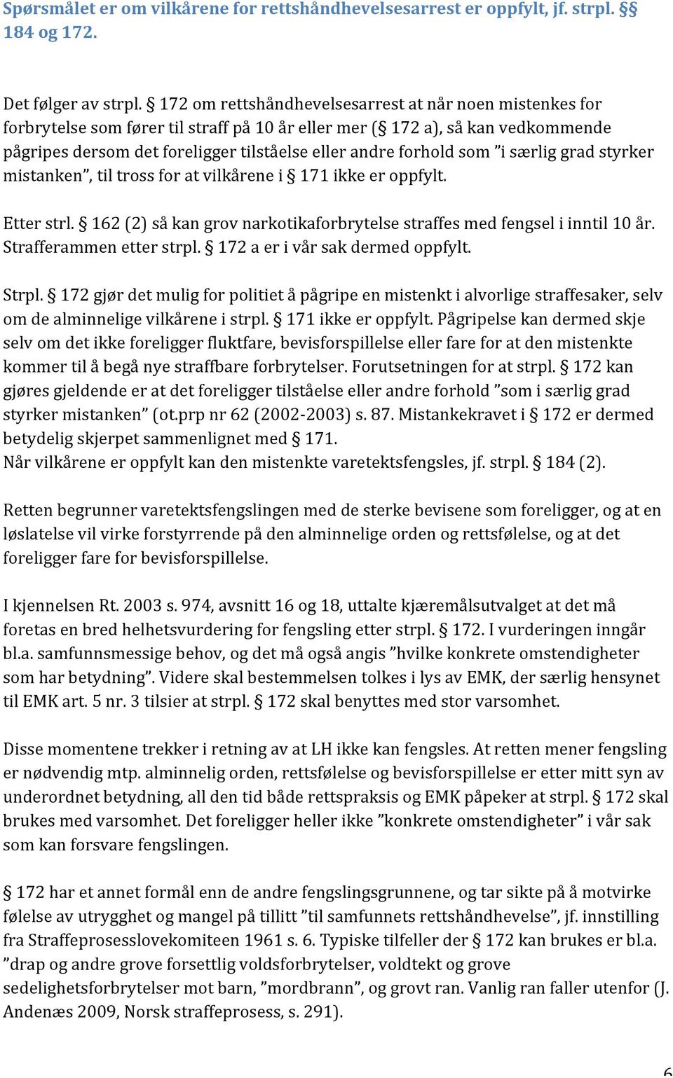 som i særlig grad styrker mistanken, til tross for at vilkårene i 171 ikke er oppfylt. Etter strl. 162 (2) så kan grov narkotikaforbrytelse straffes med fengsel i inntil 10 år.