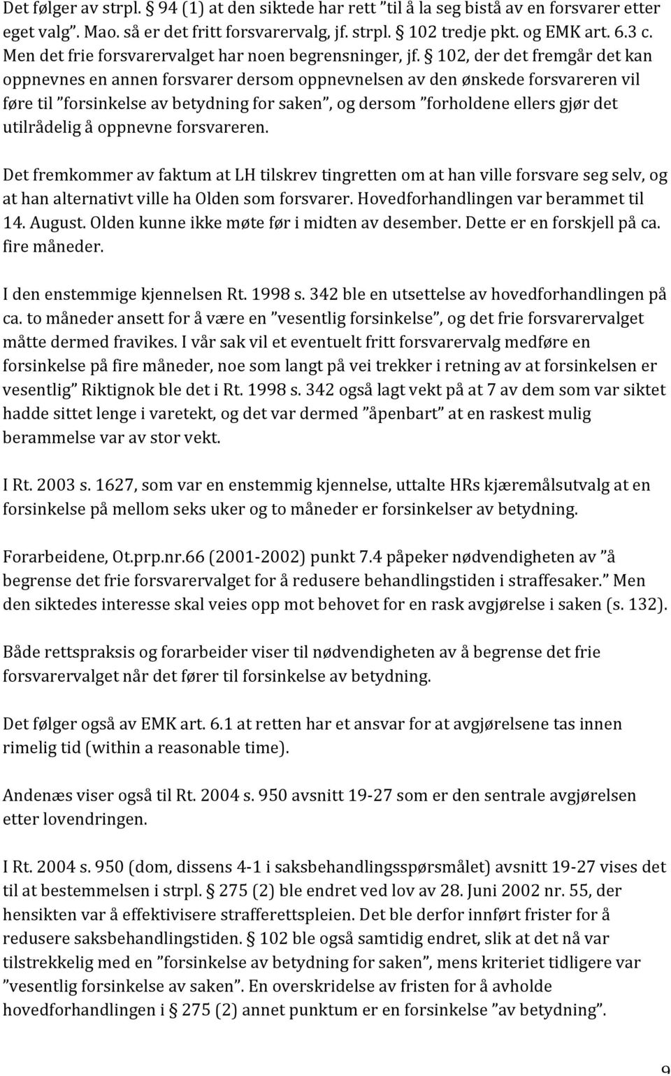 102, der det fremgår det kan oppnevnes en annen forsvarer dersom oppnevnelsen av den ønskede forsvareren vil føre til forsinkelse av betydning for saken, og dersom forholdene ellers gjør det