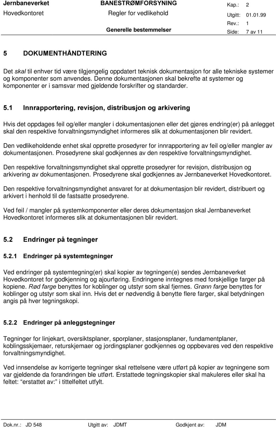 Hvis det oppdages feil og/eller mangler i dokumentasjonen eller det gjøres endring(er) på anlegget skal den respektive forvaltningsmyndighet informeres slik at dokumentasjonen blir revidert.