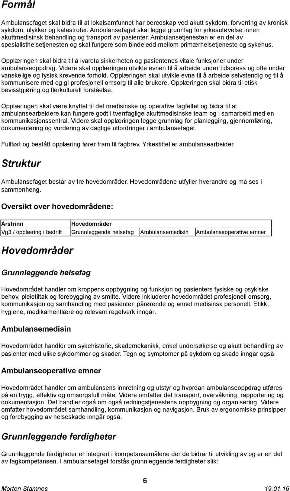 Ambulansetjenesten er en del av spesialisthelsetjenesten og skal fungere som bindeledd mellom primærhelsetjeneste og sykehus.