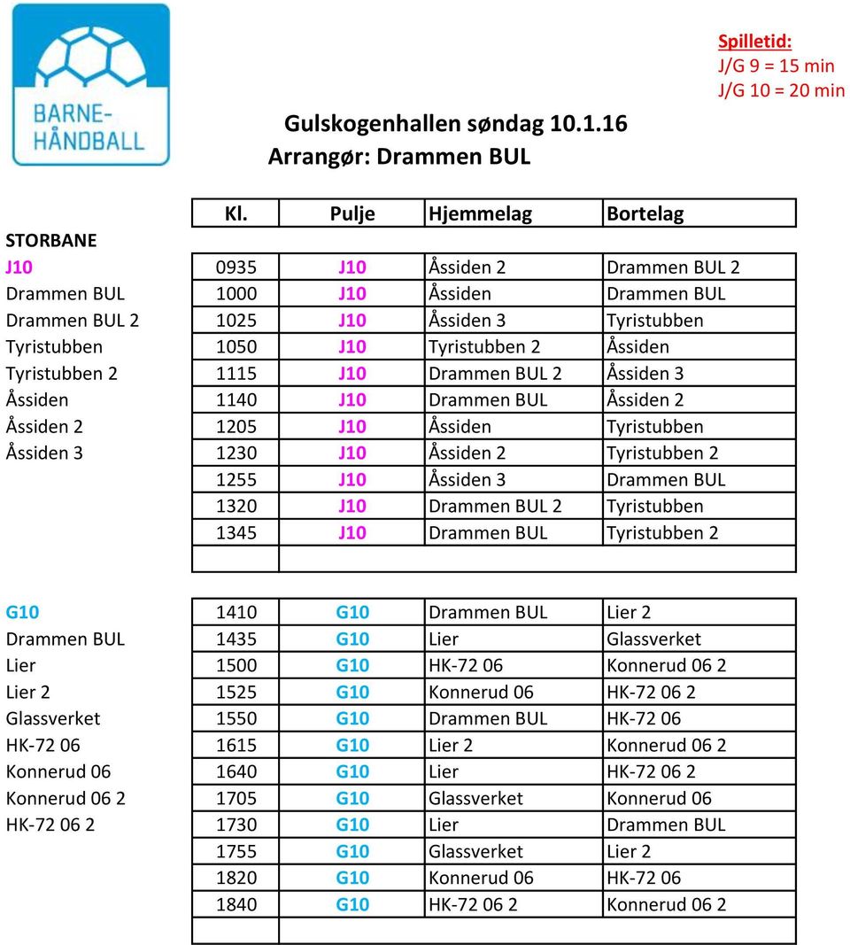 Tyristubben 2 1115 J10 Drammen BUL 2 Åssiden 3 Åssiden 1140 J10 Drammen BUL Åssiden 2 Åssiden 2 1205 J10 Åssiden Tyristubben Åssiden 3 1230 J10 Åssiden 2 Tyristubben 2 1255 J10 Åssiden 3 Drammen BUL