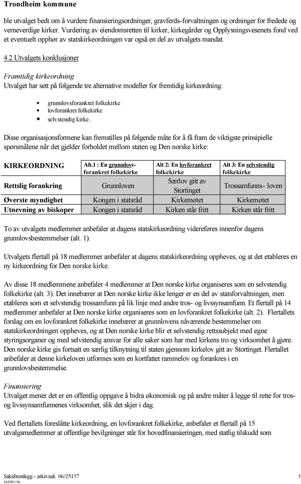 2 Utvalgets konklusjoner Framtidig kirkeordning Utvalget har sett på følgende tre alternative modeller for fremtidig kirkeordning: grunnlovsforankret folkekirke lovforankret folkekirke selvstendig