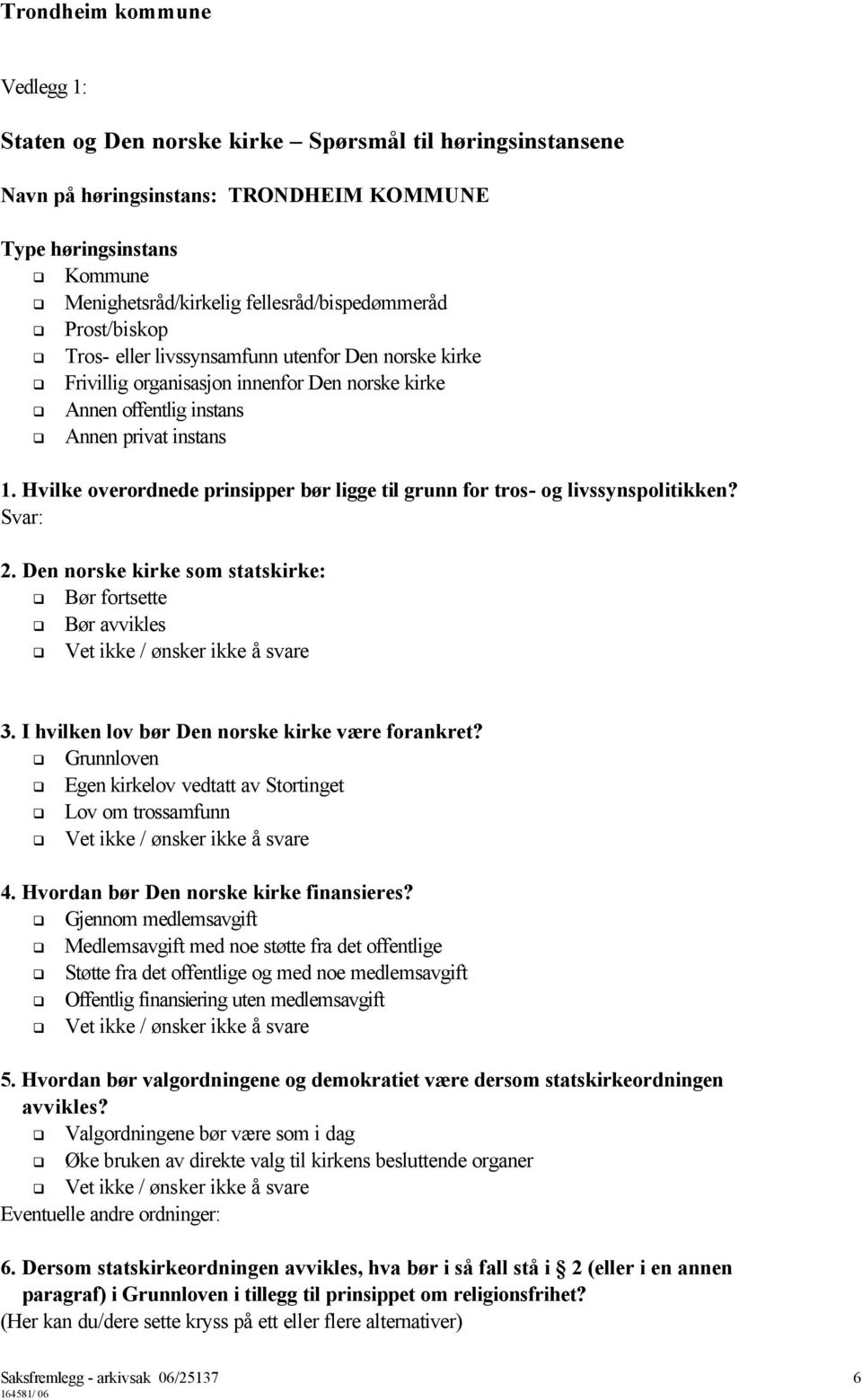 Hvilke overordnede prinsipper bør ligge til grunn for tros- og livssynspolitikken? Svar: 2. Den norske kirke som statskirke: Bør fortsette Bør avvikles 3.