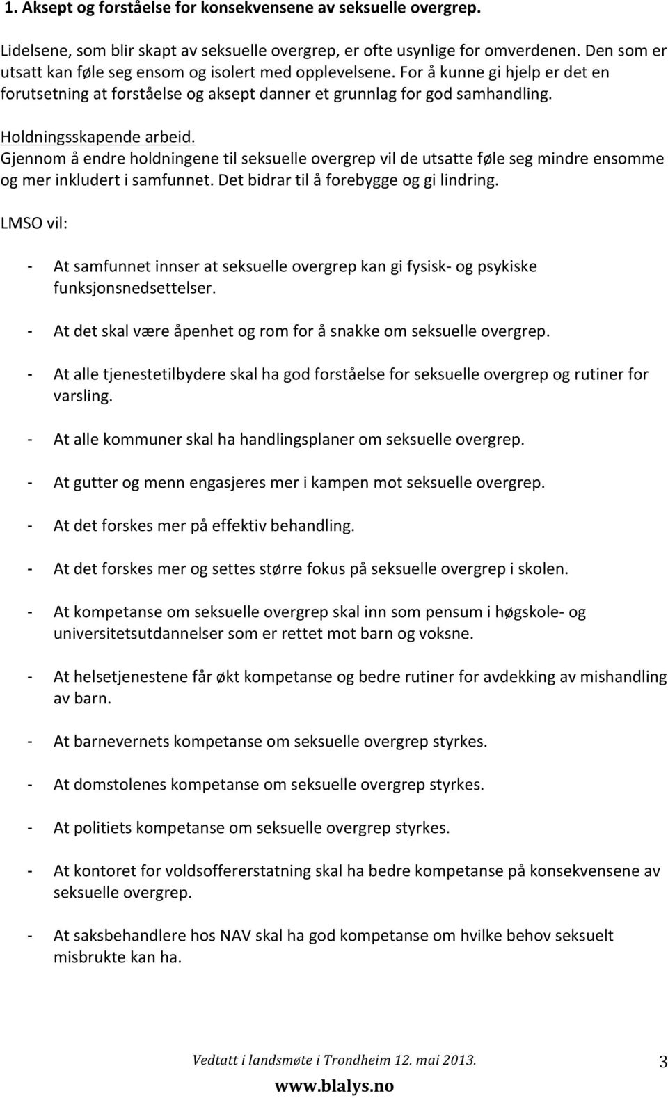 Gjennom å endre holdningene til seksuelle overgrep vil de utsatte føle seg mindre ensomme og mer inkludert i samfunnet. Det bidrar til å forebygge og gi lindring.