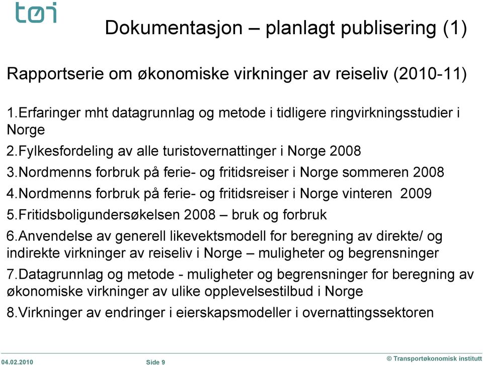 Fritidsboligundersøkelsen 2008 bruk og forbruk 6.Anvendelse av generell likevektsmodell for beregning av direkte/ og indirekte virkninger av reiseliv i Norge muligheter og begrensninger 7.