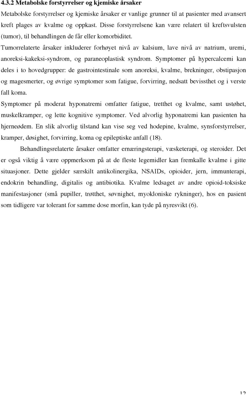 Tumorrelaterte årsaker inkluderer forhøyet nivå av kalsium, lave nivå av natrium, uremi, anoreksi-kakeksi-syndrom, og paraneoplastisk syndrom.