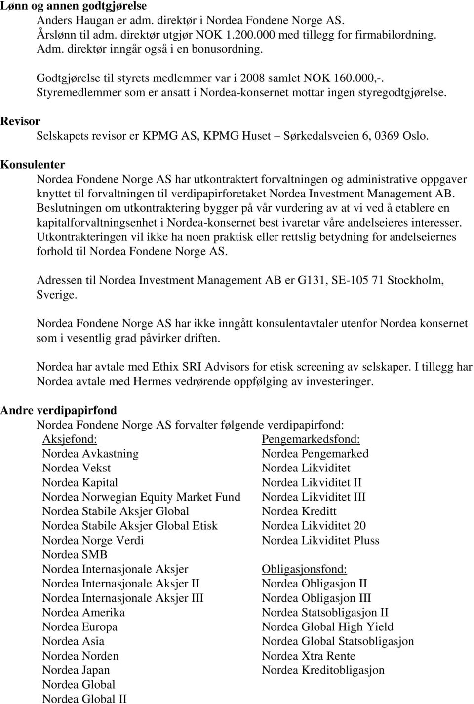 Revisor Selskapets revisor er KPMG AS, KPMG Huset Sørkedalsveien 6, 0369 Oslo.