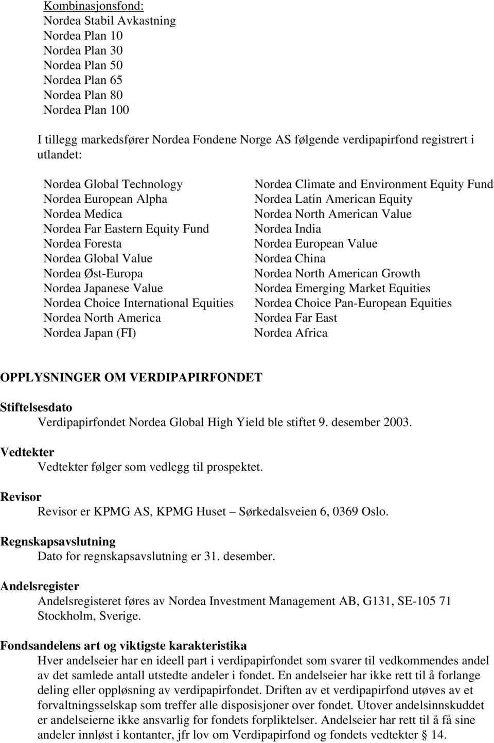 Value Nordea Choice International Equities Nordea North America Nordea Japan (FI) Nordea Climate and Environment Equity Fund Nordea Latin American Equity Nordea North American Value Nordea India