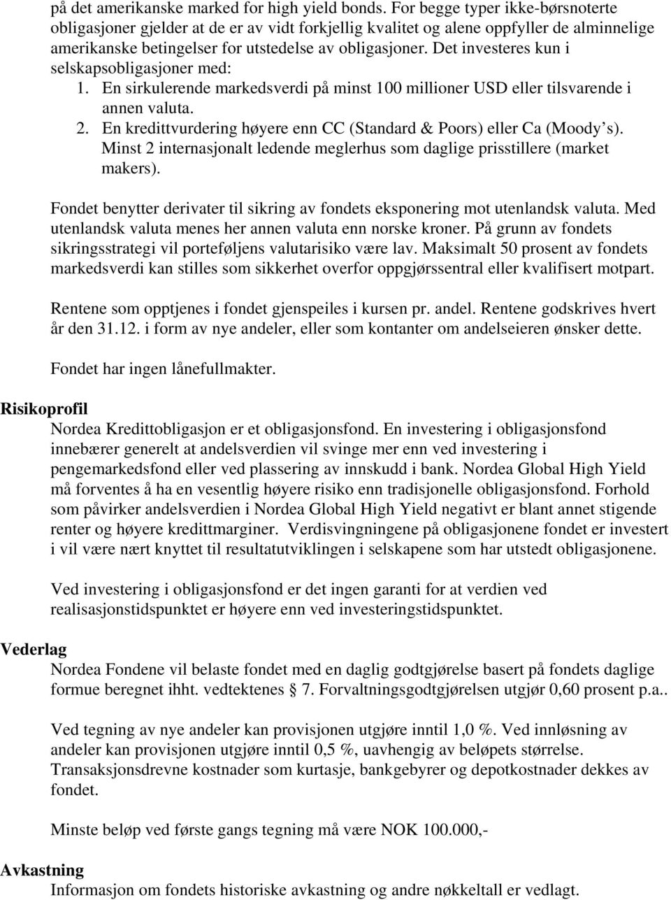 Det investeres kun i selskapsobligasjoner med: 1. En sirkulerende markedsverdi på minst 100 millioner USD eller tilsvarende i annen valuta. 2.