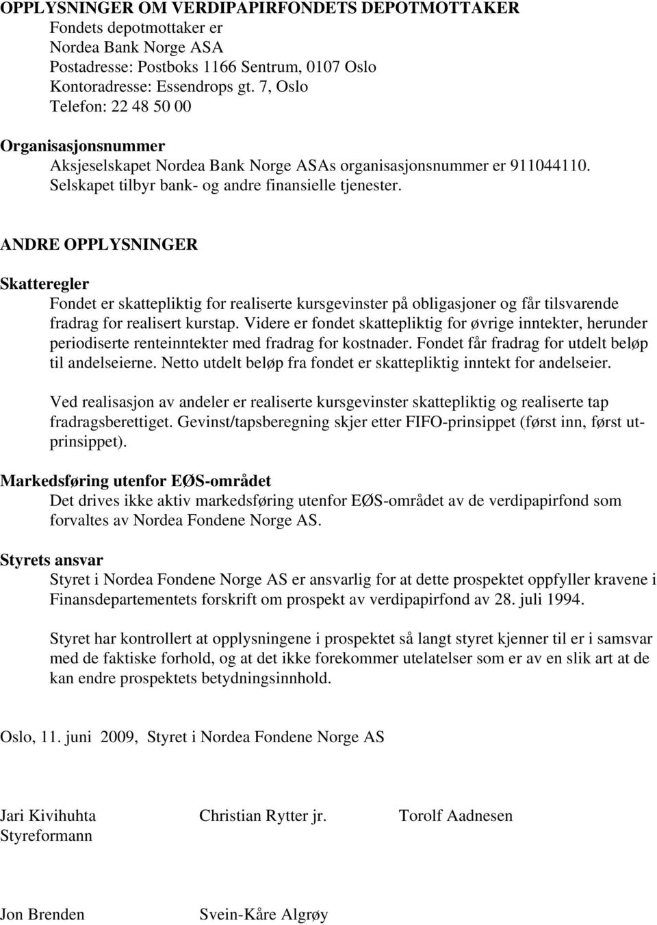 ANDRE OPPLYSNINGER Skatteregler Fondet er skattepliktig for realiserte kursgevinster på obligasjoner og får tilsvarende fradrag for realisert kurstap.