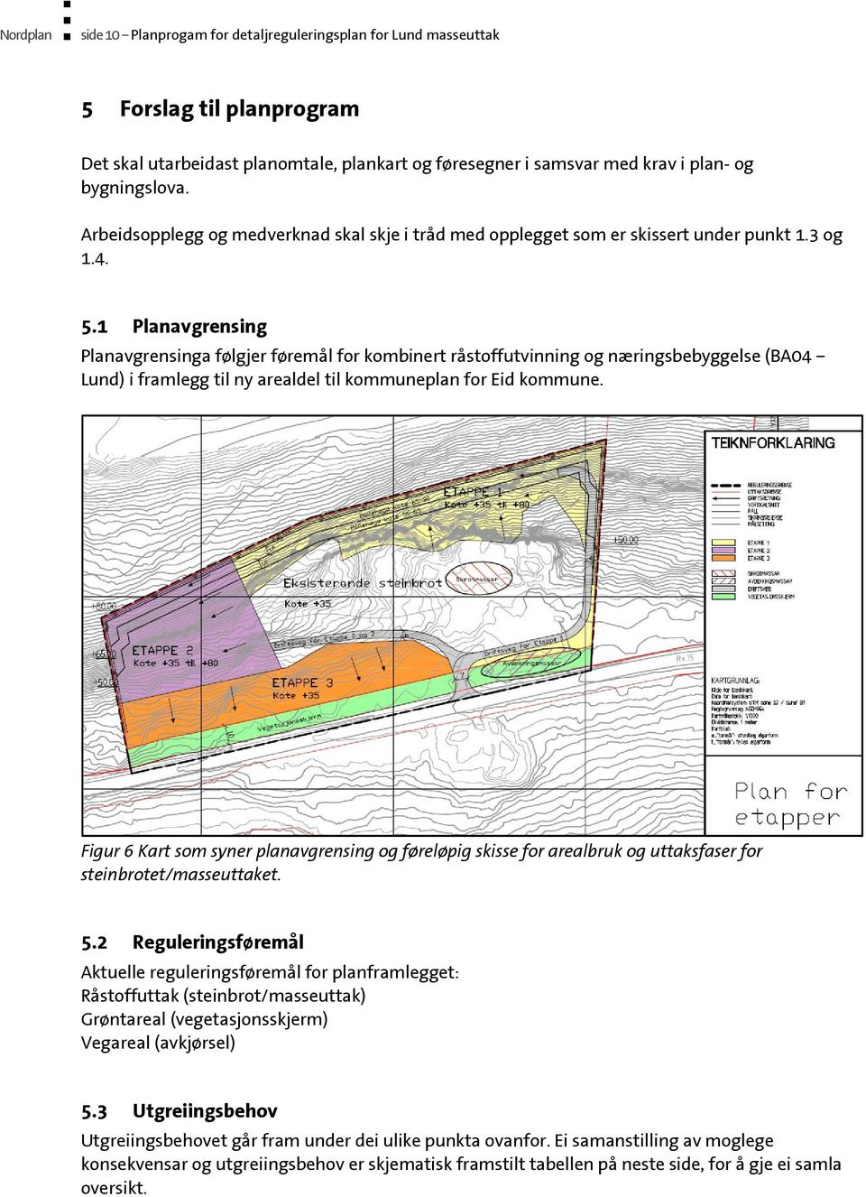 1 Planavgrensing Planavgrensinga følgjer føremål for kombinert råstoffutvinning og næringsbebyggelse (BA04 Lund) i framlegg til ny arealdel til kommuneplan for Eid kommune.