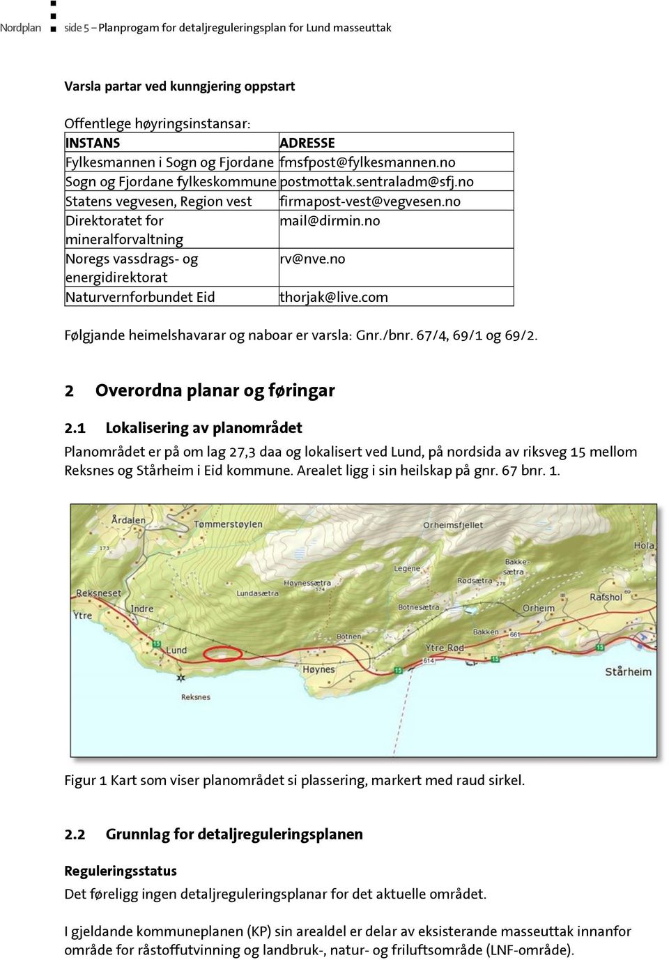 no mineralforvaltning Noregs vassdrags- og rv@nve.no energidirektorat Naturvernforbundet Eid thorjak@live.com Følgjande heimelshavarar og naboar er varsla: Gnr./bnr. 67/4, 69/1 og 69/2.