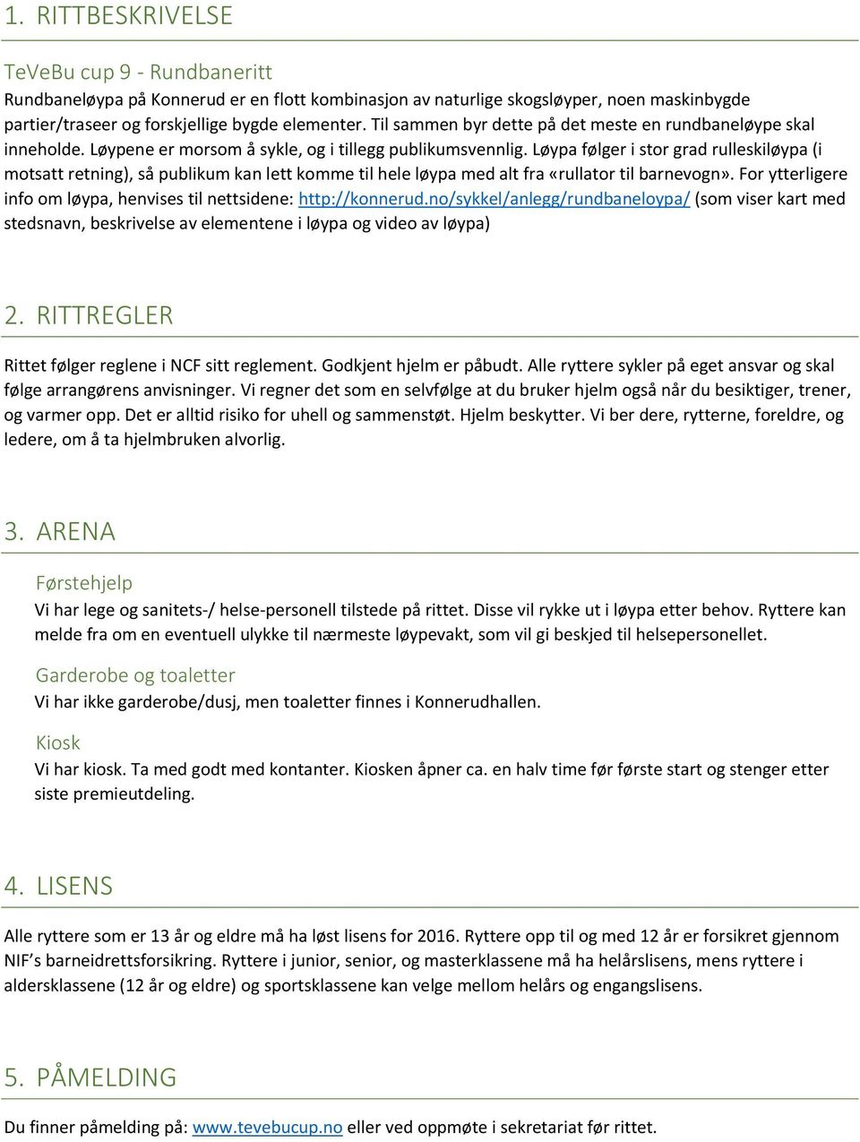 Løypa følger i stor grad rulleskiløypa (i motsatt retning), så publikum kan lett komme til hele løypa med alt fra «rullator til barnevogn».