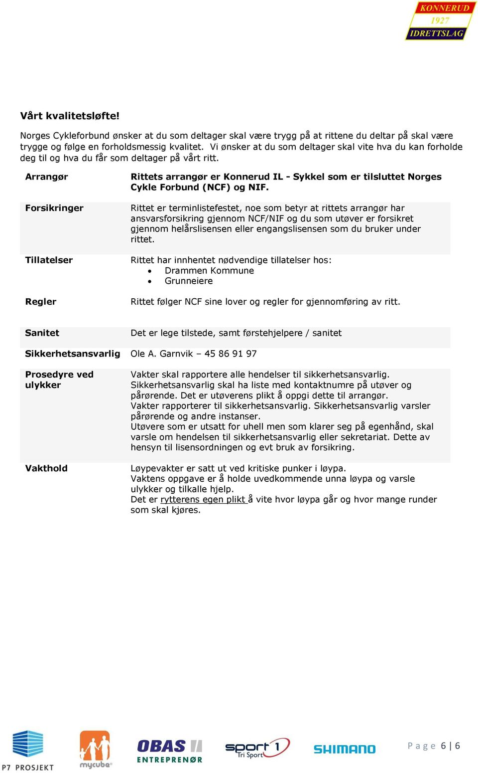 Arrangør Forsikringer Tillatelser Regler Rittets arrangør er Konnerud IL - Sykkel som er tilsluttet Norges Cykle Forbund (NCF) og NIF.