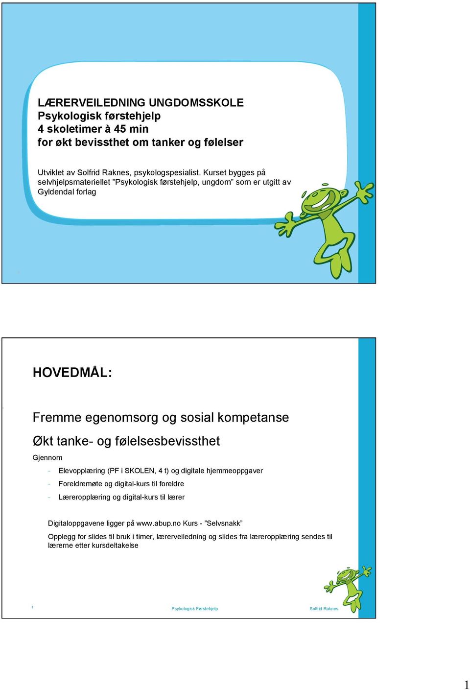 og følelsesbevissthet Gjennom - Elevopplæring (PF i SKOLEN, 4 t) og digitale hjemmeoppgaver - Foreldremøte og digital-kurs til foreldre - Læreropplæring og digital-kurs