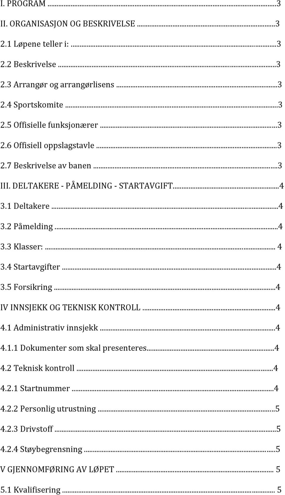 4 Startavgifter...4 3.5 Forsikring...4 IV INNSJEKK OG TEKNISK KONTROLL...4 4.1 Administrativ innsjekk...4 4.1.1 Dokumenter som skal presenteres...4 4.2 Teknisk kontroll.