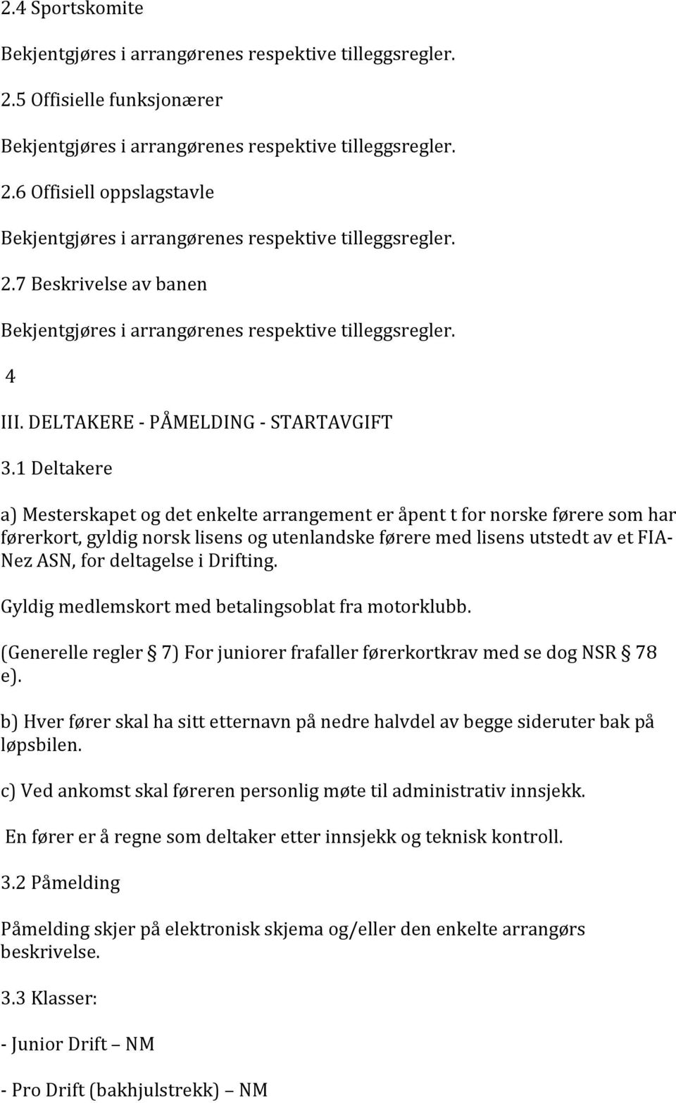 1 Deltakere a) Mesterskapet og det enkelte arrangement er åpent t for norske førere som har førerkort, gyldig norsk lisens og utenlandske førere med lisens utstedt av et FIA- Nez ASN, for deltagelse