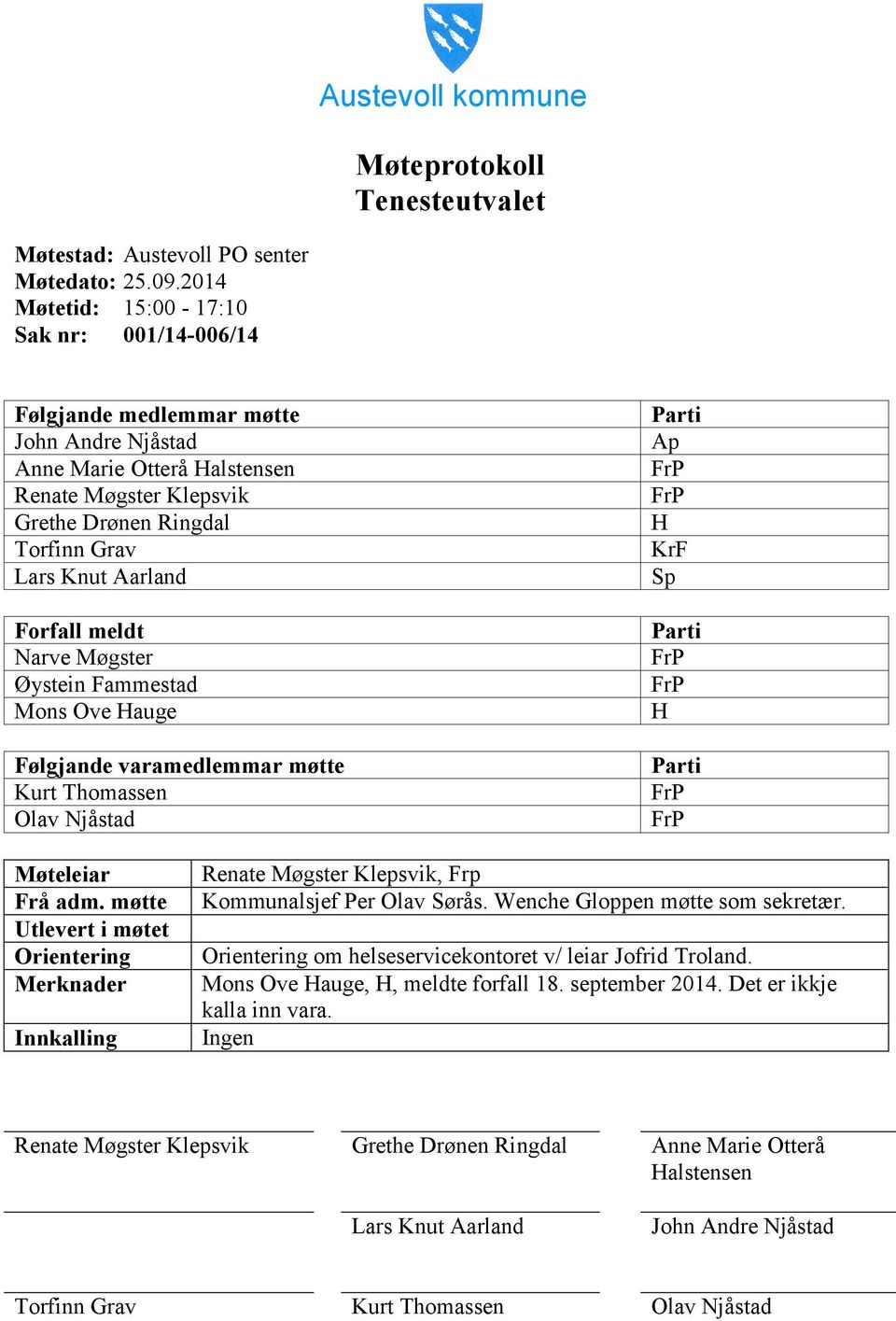 Forfall meldt Narve Møgster Øystein Fammestad Mons Ove Hauge Følgjande varamedlemmar møtte Kurt Thomassen Olav Njåstad Ap H KrF Sp H Møteleiar Frå adm.