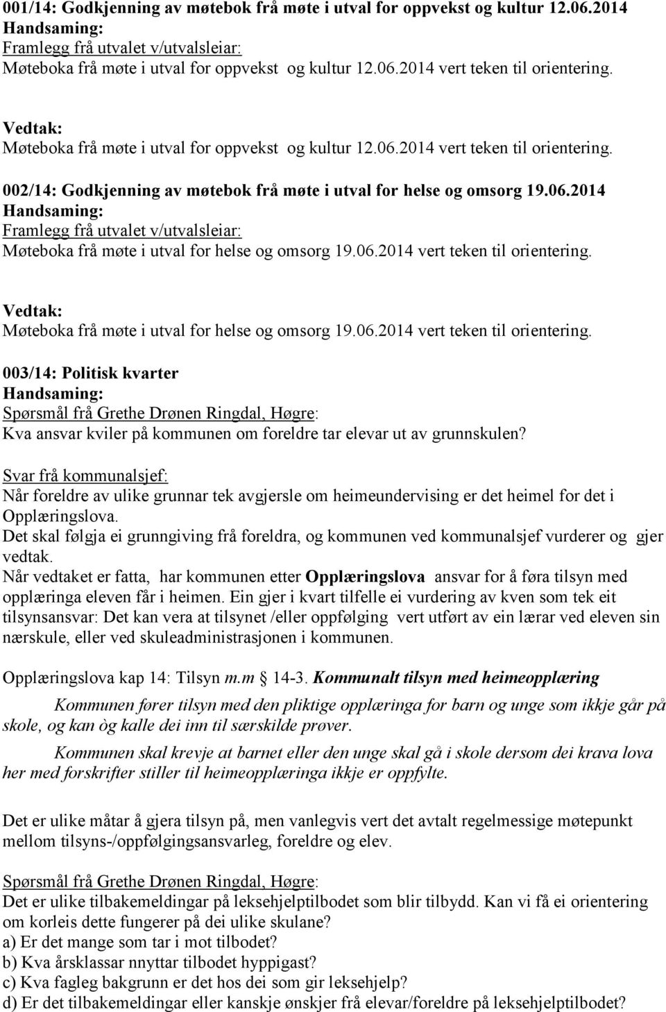 06.2014 vert teken til orientering. Møteboka frå møte i utval for helse og omsorg 19.06.2014 vert teken til orientering. 003/14: Politisk kvarter Spørsmål frå Grethe Drønen Ringdal, Høgre: Kva ansvar kviler på kommunen om foreldre tar elevar ut av grunnskulen?