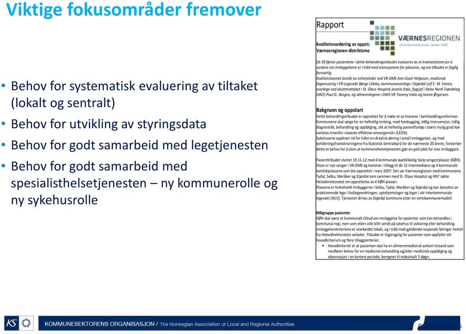 kommunerolle og ny sykehusrolle De 30 første pasientene i dette behandlingstilbudet evalueres av et kvalitetsteam for å vurdere om innleggelsene er i tråd med intensjonene for plassene, og om