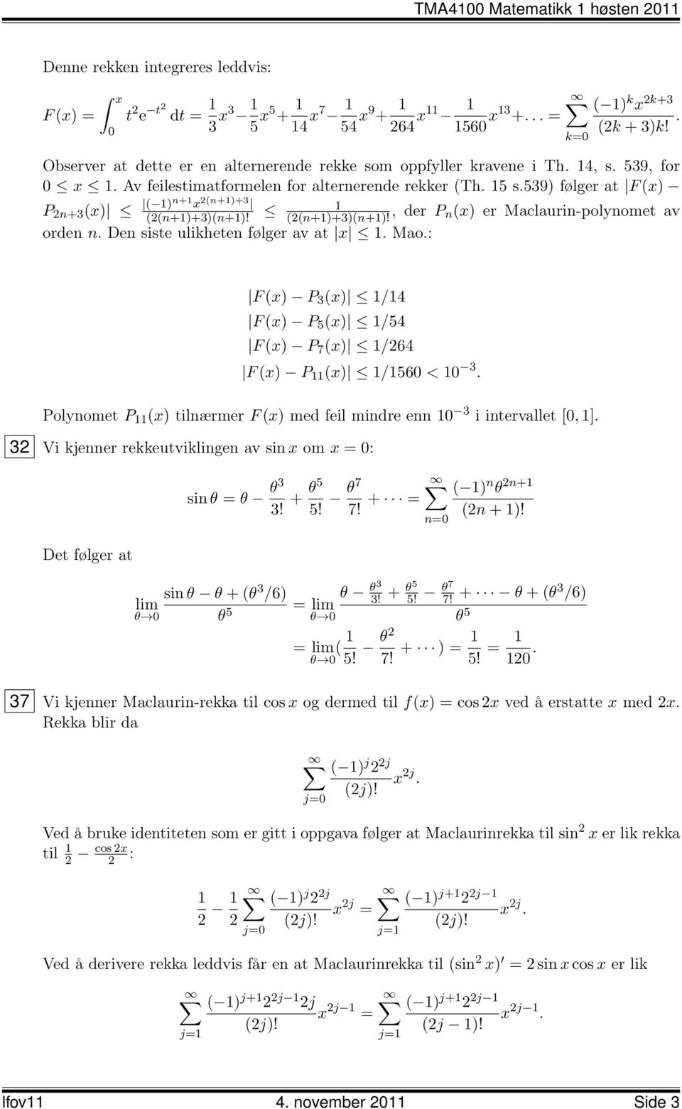 Den siste ulikheten følger av at x. Mao.: F (x) P 3 (x) /4 F (x) P 5 (x) /54 F (x) P 7 (x) /264 F (x) P (x) /560 < 0 3. Polynomet P (x) tilnærmer F (x) med feil mindre enn 0 3 i intervallet [0, ].