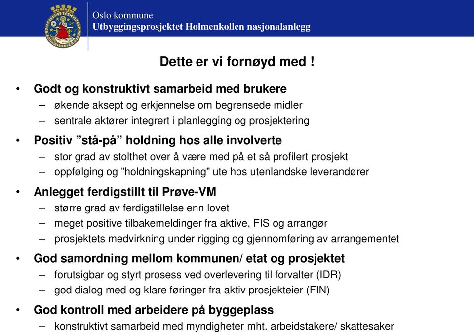 grad av stolthet over å være med på et så profilert prosjekt oppfølging og holdningskapning ute hos utenlandske leverandører Anlegget ferdigstillt til Prøve-VM større grad av ferdigstillelse enn